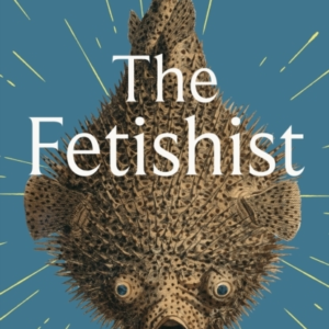 The Fetishist A Darkly Comic Tale Of Rage And Revenge - 'Exc