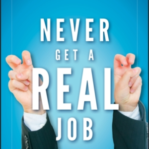 Never Get A "Real" Job How To Dump Your Boss, Build A Busine