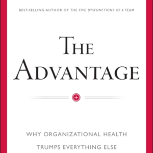 The Advantage Why Organizational Health Trumps Everything El