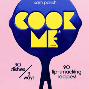 Cook Me 30 Dishes/3 Ways, 90 Lip-Smacking Recipes