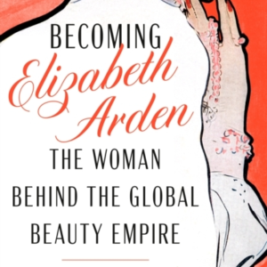 Becoming Elizabeth Arden The Woman Behind The Global Beauty