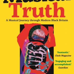 Musical Truth A Musical Journey Through Modern Black Britain