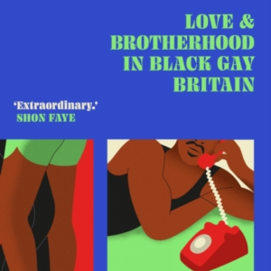 Revolutionary Acts Love & Brotherhood In Black Gay Britain