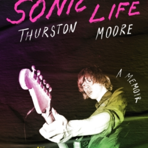 Sonic Life The New Memoir From The Sonic Youth Founding Memb