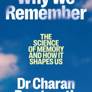 Why We Remember The Science Of Memory And How It Shapes Us