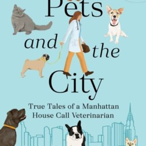 Pets And The City True Tales Of A Manhattan House Call Veter