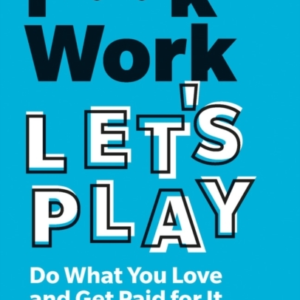 F**K Work, Let's Play Do What You Love And Get Paid For It