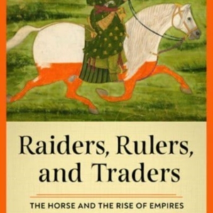 Raiders, Rulers, And Traders The Horse And The Rise Of Empir