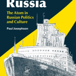 Nuclear Russia The Atom In Russian Politics And Culture