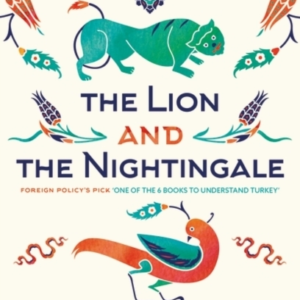 The Lion And The Nightingale A Journey Through Modern Turkey