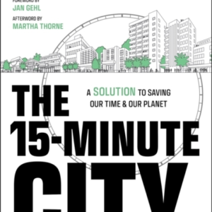 The 15-Minute City A Solution To Saving Our Time And Our Pla