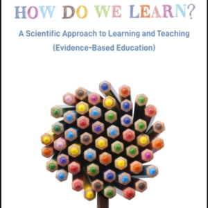 How Do We Learn? A Scientific Approach To Learning And Teach