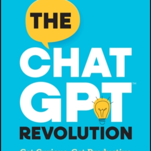 The Chatgpt Revolution Get Curious, Get Productive And Get C