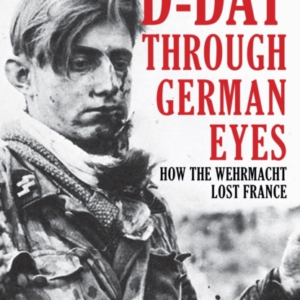 D-Day Through German Eyes How The Wehrmacht Lost France