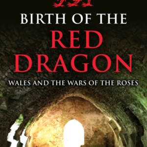 Birth Of The Red Dragon Wales And The Wars Of The Roses