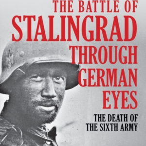 The Battle Of Stalingrad Through German Eyes The Death Of Th