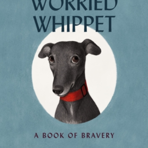 Worried Whippet A Book Of Bravery (For Adults And Kids Strug