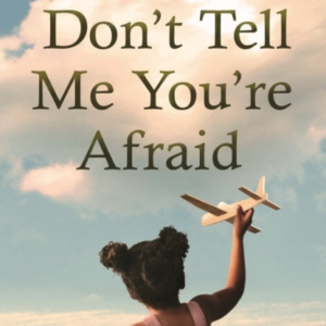 Don'T Tell Me You'Re Afraid