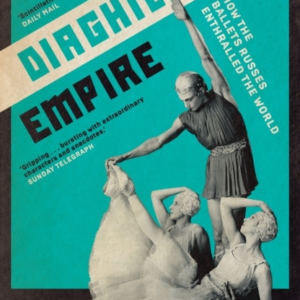 Diaghilev'S Empire How The Ballets Russes Enthralled The Wor