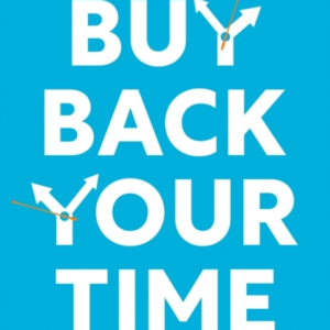 Buy Back Your Time Get Unstuck, Reclaim Your Freedom, And Bu
