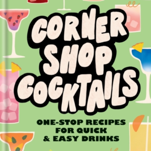 Corner Shop Cocktails One-Stop Recipes For Quick & Easy Drin