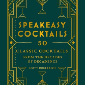 Speakeasy Cocktails 50 Classic Cocktails From The Decades Of
