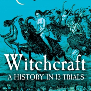 Witchcraft A History In Thirteen Trials