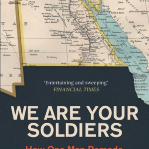 We Are Your Soldiers How Egypt's Gamal Abdel Nasser Remade T