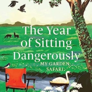 The Year of Sitting Dangerously My Garden Safari