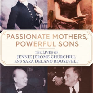 Passionate Mothers, Powerful Sons The Lives Of Jennie Jerome