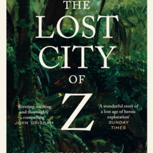 The Lost City Of Z A Legendary British Explorer's Deadly Que