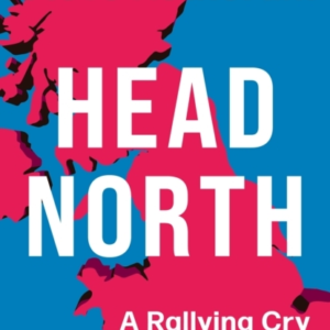 Head North A Rallying Cry For A More Equal Britain / Essenti