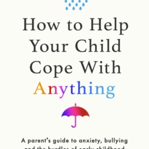 How To Help Your Child Cope With Anything The Must-Have Guid
