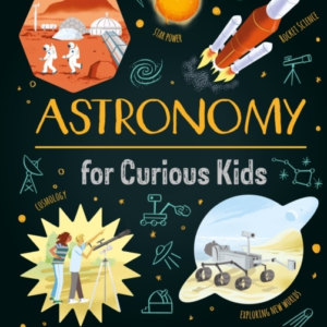Astronomy For Curious Kids An Illustrated Introduction To Th