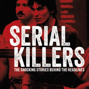 Serial Killers The Shocking Stories Behind The Headlines