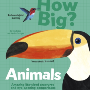 How Big? Animals Amazing Life-Sized Creatures And Eye-Openin