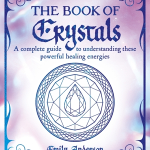 The Book Of Crystals A Complete Guide To Understanding These