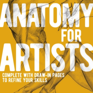 Anatomy For Artists Complete With Draw-In Pages To Refine Yo