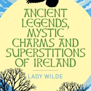 Ancient Legends, Mystic Charms And Superstitions Of Ireland