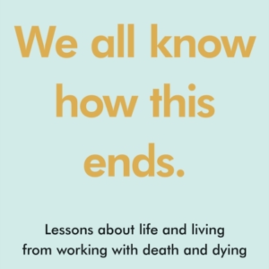 We All Know How This Ends Lessons About Life And Living From