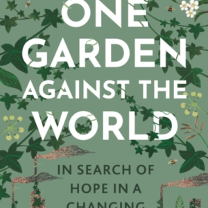 One Garden Against The World In Search Of Hope In A Changing