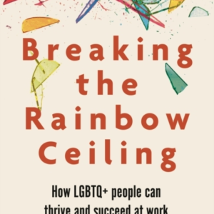 Breaking The Rainbow Ceiling How Lgbtq+ People Can Thrive An