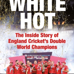 White Hot The Inside Story Of England CricketâS Double World