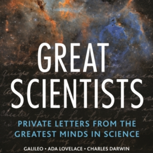 Letters For The Ages Great Scientists Private Letters From T