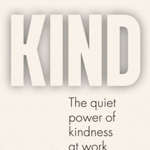 Kind The Quiet Power Of Kindness At Work