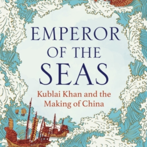 Emperor of The Seas Kublai Khan and The Making of China
