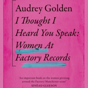 I Thought I Heard You Speak Women At Factory Records