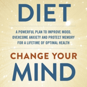 Change Your Diet, Change Your Mind A Powerful Plan To Improv