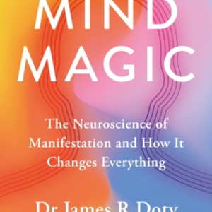 Mind Magic The Neuroscience Of Manifestation And How It Chan