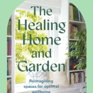 The Healing Home And Garden Reimagining Spaces For Optimal W